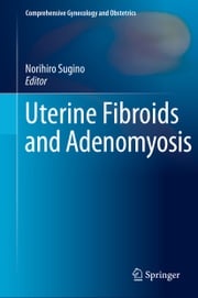 Uterine Fibroids and Adenomyosis Norihiro Sugino
