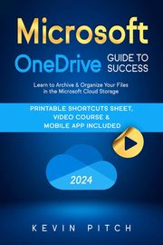 Microsoft OneDrive Guide to Success: Streamlining Your Workflow and Data Management with the MS Cloud Storage Kevin Pitch