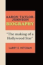 AARON TAYLOR-JOHNSON BIOGRAPHY: “The making of a Hollywood Star”