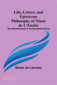 138848.Life, Letters, and Epicurean Philosophy of Ninon de L'Enclos: The Celebrated Beauty of the Seventeenth Century