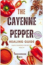 The Cayenne Pepper Healing Guide: Simple Remedies for Better Health