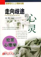 圖解現代人心理新話題：走向歧途的心靈─犯罪心理學（簡體書）