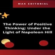 The Power of Positive Thinking: Under the Light of Napoleon Hill MAX EDITORIAL