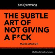 Book Summary of The Subtle Art of Not Giving a F*ck by Mark Manson FlashBooks