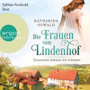 Die Frauen vom Lindenhof - Zusammen können wir träumen - Die Lindenhof-Saga, Band 2 (Ungekürzte Lesung) Katharina Oswald