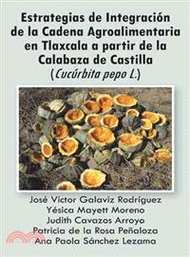 Estrategias de Integraci鏮 de la Cadena Agroalimentaria en Tlaxcala a partir de la Calabaza de Castil