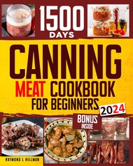 Canning Meat Cookbook for Beginners: Stock your Pantry for 1500 Days with Easy Quick & Safe Recipes 