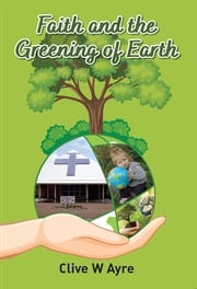Faith and the Greening of Earth: Book 3 Dr Clive Ayre