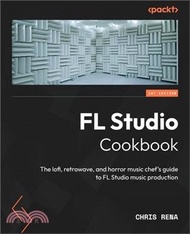 323.FL Studio Cookbook: The lofi, retrowave, and horror music chef's guide to FL Studio music production