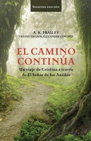 El camino continúa Un viaje de Cristina a través de El Señor de los Anillos. A. K. Frailey