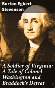 A Soldier of Virginia: A Tale of Colonel Washington and Braddock's Defeat Burton Egbert Stevenson