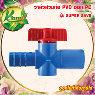 SUPER SAVE วาล์วร่วมท่อ PE-PVC ขนาด PE 20 25 มิล ออก PVC สวมท่อ 4 หุน หรือใส่ในข้อต่อ 6 หุน วาล์วหรี