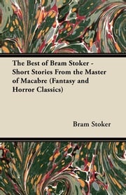 The Best of Bram Stoker - Short Stories From the Master of Macabre (Fantasy and Horror Classics) Bram Stoker