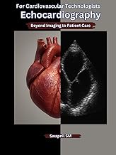 Echocardiography for Cardiovascular Technologists: Beyond Imaging to Patient Care: A Practical Guide
