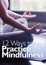 12 Ways to Practice Mindfulness Solara Mystique