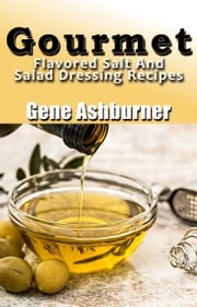 Gourmet Flavored Salt And Salad Dressing Recipes Gene Ashburner