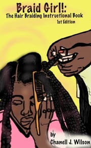 Braid Girl!: The Hair Braiding Instructional Book Chanell J. Wilson