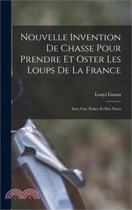 Nouvelle Invention De Chasse Pour Prendre Et Oster Les Loups De La France: Avec Une Notice Et Des Notes