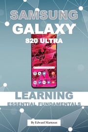 Samsung Galaxy S20 Ultra: Learning Essentials Fundamentals Edward Marteson