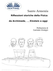 Riflessioni Storiche Della Fisica: Da Archimede, …, Einstein A Oggi. Santo Armenia