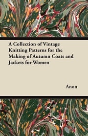 A Collection of Vintage Knitting Patterns for the Making of Autumn Coats and Jackets for Women Anon