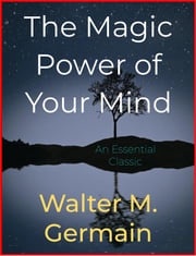 The Magic Power of Your Mind Walter M. Germain