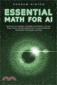 1030.Essential Math for AI: Exploring Linear Algebra, Probability and Statistics, Calculus, Graph Theory, Discrete Mathematics, Numerical Methods,