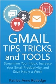 Gmail Tips, Tricks, and Tools Patrice-Anne Rutledge
