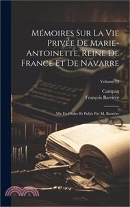 22238.Mémoires Sur La Vie Privée De Marie-Antoinette, Reine De France Et De Navarre: Mis En Ordre Et Puliés Par M. Barrière; Volume 13