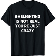 Gaslighting Is Not Real You_Re Just Crazy Tee Gift Unisex T-Shirt