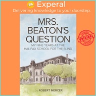 Mrs. Beaton's Question : My Nine Years at the Halifax School for the Blind by Robert Mercer (paperba