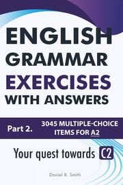 English Grammar Exercises With Answers Part 2: Your Quest Towards C2 Daniel B. Smith