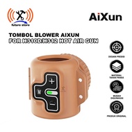TOMBOL AIXUN BLOWER BUTTON H310D H312 STABLE QUALITY - BLOWER BUTTON AIXUN MATCH H310D H312 Original