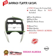 NISSAN ALMERA 2016 - 2018 10 INCH ANDROID PLAYER CASING (SELLING IN CASING ONLY)