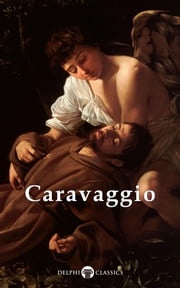 Complete Works of Caravaggio (Delphi Classics) Michelangelo Merisi da Caravaggio