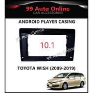 Android Player Casing 10.1" Toyota Wish 2009-2019