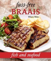 Fuss-free Braais: Fish and Seafood Hilary Biller