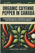 Organic Cayenne Pepper in Canada: Harvested Heat: Exploring Canada's Use of Organic Cayenne Pepper