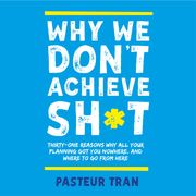 Why We Don't Achieve Sh*t Pasteur Tran