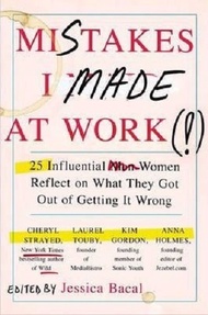 Mistakes I Made at Work. 25 Influential Women Reflect on What They Got Out of Getting It Wrong