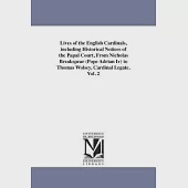 Lives of the English Cardinals: Including Historical Notices of the Papal Court, from Nicholas Breakspear to Thomas Wolsey, Card