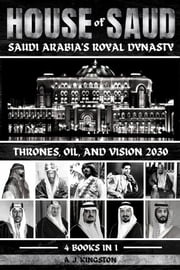 House Of Saud: Saudi Arabia's Royal Dynasty A.J. Kingston