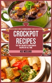 Crockpot Recipes: The Top 100 Best Slow Cooker Recipes Of All Time Ace McCloud