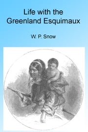 Life with the Greenland Esquimaux, Illustrated W P Snow