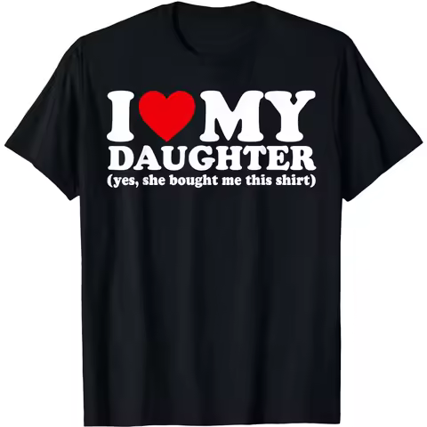I Love My Daughter Yes She Bought Me This Shirt Mother's Day Cotton Humor Streetwear Tee Short Sleev