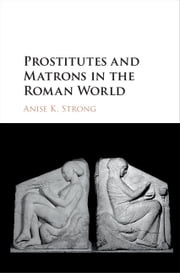 Prostitutes and Matrons in the Roman World Anise K. Strong