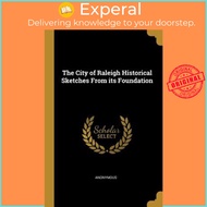 The City of Raleigh Historical Sketches From its Foundation by Anonymous (paperback)