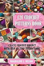 C2C CROCHET PATTERNS BOOK: 120 C2C CROCHET PROJECT WITH STEP BY STEP INSTRUCTIONS