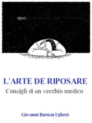 L’arte di riposare: Consigli di un vecchio medico Giovanni Battista Ughetti