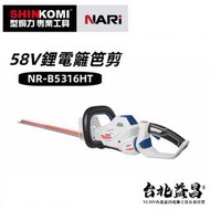 【台北益昌】 型鋼力SHIN KOMI  NARI 58V鋰電籬笆剪 NR-B5316HT